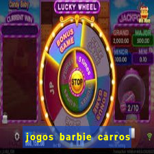 jogos barbie carros suas amigas